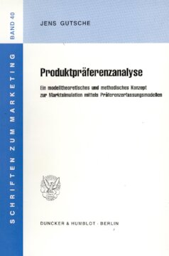 Produktpräferenzanalyse: Ein modelltheoretisches und methodisches Konzept zur Marktsimulation mittels Präferenzerfassungsmodellen