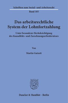 Das arbeitsrechtliche System der Lohnfortzahlung: Unter besonderer Berücksichtigung des Kausalitäts- und Zurechnungserfordernisses - zugleich ein Beitrag zum Arbeitskampfrisiko