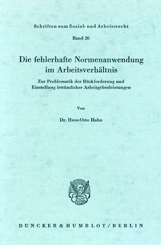 Die fehlerhafte Normenanwendung im Arbeitsverhältnis: Zur Problematik der Rückforderung und Einstellung irrtümlicher Arbeitgeberleistungen