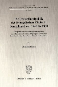 Die Deutschlandpolitik der Evangelischen Kirche in Deutschland von 1945 bis 1990: Eine politikwissenschaftliche Untersuchung unter besonderer Berücksichtigung des kirchlichen Demokratie-, Gesellschafts- und Staatsverständnisses