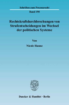 Rechtskraftdurchbrechungen von Strafentscheidungen im Wechsel der politischen Systeme: Eine rechtsvergleichend-historische Untersuchung des Strafverfahrens in Österreich, der NS-Zeit, der DDR und der Bundesrepublik unter besonderer Berücksichtigung der Nichtigkeitsbeschwerde und der Kassation