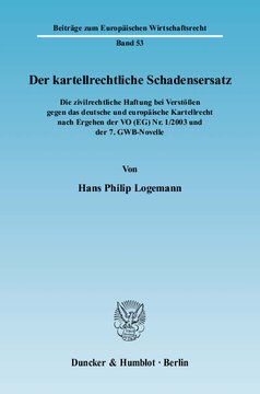 Der kartellrechtliche Schadensersatz: Die zivilrechtliche Haftung bei Verstößen gegen das deutsche und europäische Kartellrecht nach Ergehen der VO (EG) Nr. 1/2003 und der 7. GWB-Novelle