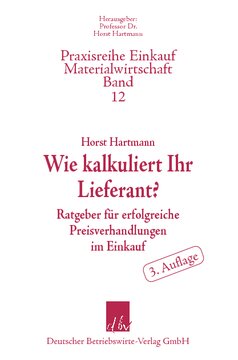 Wie kalkuliert Ihr Lieferant?: Ratgeber für erfolgreiche Preisverhandlungen im Einkauf