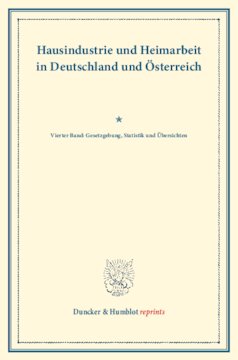 Hausindustrie und Heimarbeit in Deutschland und Österreich: Vierter Band: Gesetzgebung, Statistik und Übersichten. (Schriften des Vereins für Socialpolitik LXXXVII)