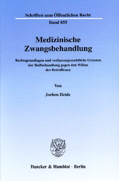 Medizinische Zwangsbehandlung: Rechtsgrundlagen und verfassungsrechtliche Grenzen der Heilbehandlung gegen den Willen des Betroffenen