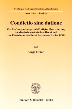 Condictio sine datione: Zur Haftung aus ungerechtfertigter Bereicherung im klassischen römischen Recht und zur Entstehung des Bereicherungsrechts im BGB