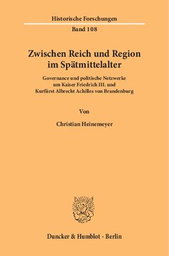 Zwischen Reich und Region im Spätmittelalter: Governance und politische Netzwerke um Kaiser Friedrich III. und Kurfürst Albrecht Achilles von Brandenburg