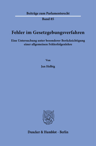 Fehler im Gesetzgebungsverfahren: Eine Untersuchung unter besonderer Berücksichtigung einer allgemeinen Fehlerfolgenlehre