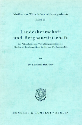 Landesherrschaft und Bergbauwirtschaft: Zur Wirtschafts- und Verwaltungsgeschichte des Oberharzer Bergbaugebietes im 16. und 17. Jahrhundert