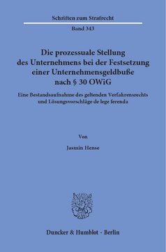 Die prozessuale Stellung des Unternehmens bei der Festsetzung einer Unternehmensgeldbuße nach § 30 OWiG: Eine Bestandsaufnahme des geltenden Verfahrensrechts und Lösungsvorschläge de lege ferenda