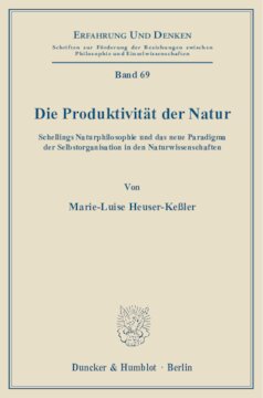 Die Produktivität der Natur: Schellings Naturphilosophie und das neue Paradigma der Selbstorganisation in den Naturwissenschaften