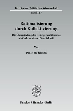 Rationalisierung durch Kollektivierung: Die Überwindung des Gefangenendilemmas als Code moderner Staatlichkeit