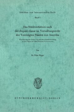 Das Streitverfahren nach der dispute clause im Verwaltungsrecht der Vereinigten Staaten von Amerika: Ein Beitrag zur Lehre von der Streitentscheidung in Verträgen mit dem Federal Government