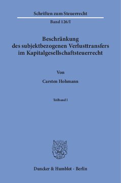 Beschränkung des subjektbezogenen Verlusttransfers im Kapitalgesellschaftsteuerrecht: Eine vergleichende Untersuchung der Rechtslage in den Ländern Deutschland, Österreich, Schweiz, Vereinigtes Königreich und USA unter besonderer Berücksichtigung der Entwicklung in Deutschland. 2 Teilbände