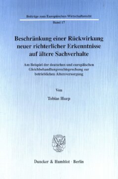 Beschränkung einer Rückwirkung neuer richterlicher Erkenntnisse auf ältere Sachverhalte: Am Beispiel der deutschen und europäischen Gleichbehandlungsrechtsprechung zur betrieblichen Altersversorgung