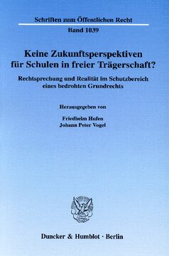 Keine Zukunftsperspektiven für Schulen in freier Trägerschaft?: Rechtsprechung und Realität im Schutzbereich eines bedrohten Grundrechts