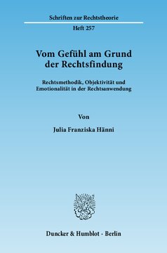 Vom Gefühl am Grund der Rechtsfindung: Rechtsmethodik, Objektivität und Emotionalität in der Rechtsanwendung