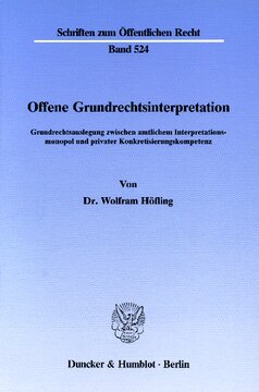 Offene Grundrechtsinterpretation: Grundrechtsauslegung zwischen amtlichem Interpretationsmonopol und privater Konkretisierungskompetenz