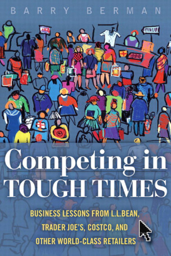 Competing in Tough Times: Business Lessons from L.L.Bean, Trader Joe's, Costco, and Other World-Class Retailers