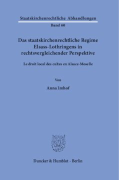 Das staatskirchenrechtliche Regime Elsass-Lothringens in rechtsvergleichender Perspektive: Le droit local des cultes en Alsace-Moselle