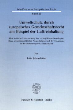 Umweltschutz durch europäisches Gemeinschaftsrecht am Beispiel der Luftreinhaltung: Eine kritische Untersuchung der vertraglichen Grundlagen, ihrer sekundärrechtlichen Ausgestaltung und der Umsetzung in der Bundesrepublik Deutschland