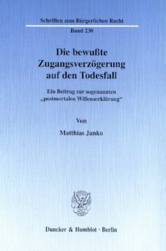 Die bewußte Zugangsverzögerung auf den Todesfall: Ein Beitrag zur sogenannten »postmortalen Willenserklärung«