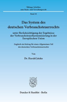 Das System des deutschen Verbrauchsteuerrechts: unter Berücksichtigung der Ergebnisse der Verbrauchsteuerharmonisierung in der Europäischen Union. Zugleich ein Beitrag für einen Allgemeinen Teil des deutschen Verbrauchsteuerrechts