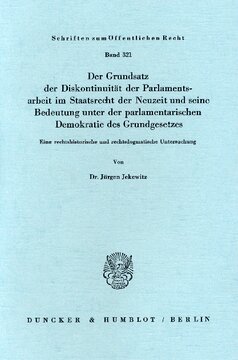 Der Grundsatz der Diskontinuität der Parlamentsarbeit im Staatsrecht der Neuzeit und seine Bedeutung unter der parlamentarischen Demokratie des Grundgesetzes: Eine rechtshistorische und rechtsdogmatische Untersuchung