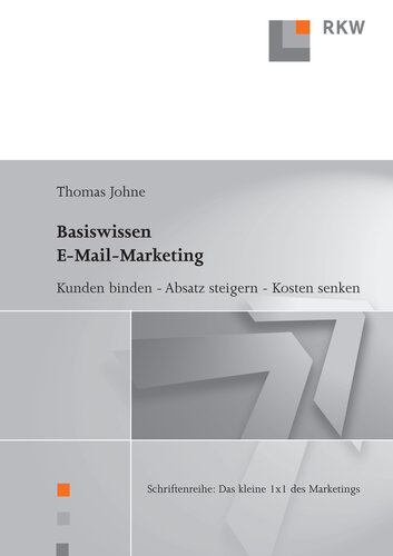 Basiswissen E-Mail-Marketing: Kunden binden, Absatz steigern, Kosten senken