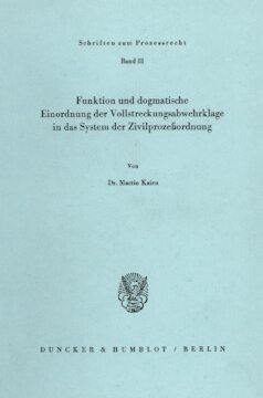 Funktion und dogmatische Einordnung der Vollstreckungsabwehrklage in das System der Zivilprozeßordnung