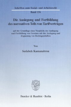 Die Auslegung und Fortbildung des normativen Teils von Tarifverträgen: auf der Grundlage eines Vergleichs der Auslegung und Fortbildung von Gesetzen mit der Auslegung und Ergänzung von Rechtsgeschäften