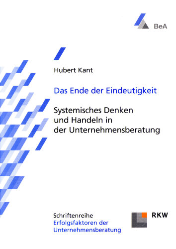 Das Ende der Eindeutigkeit: Systemisches Denken und Handeln in der Unternehmensberatung