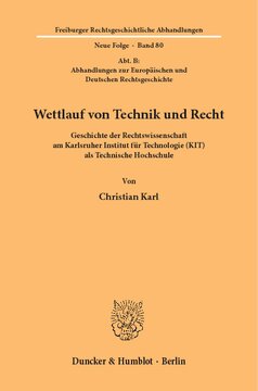 Wettlauf von Technik und Recht: Geschichte der Rechtswissenschaft am Karlsruher Institut für Technologie (KIT) als Technische Hochschule. (Abt. B: Abhandlungen zur Europäischen und Deutschen Rechtsgeschichte)