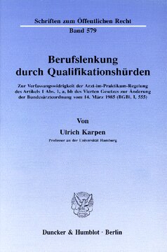 Berufslenkung durch Qualifikationshürden: Zur Verfassungswidrigkeit der Arzt-im-Praktikum-Regelung des Artikels 1 Abs. 1, a, bb des Vierten Gesetzes zur Änderung der Bundesärzteordnung vom 14. März 1985 (BGBl. I, 555)