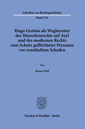 Hugo Grotius als Wegbereiter des Menschenrechts auf Asyl und des modernen Rechts zum Schutz geflüchteter Personen vor ernsthaftem Schaden