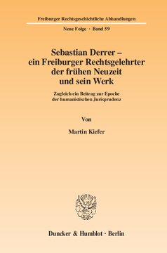 Sebastian Derrer – ein Freiburger Rechtsgelehrter der frühen Neuzeit und sein Werk: Zugleich ein Beitrag zur Epoche der humanistischen Jurisprudenz