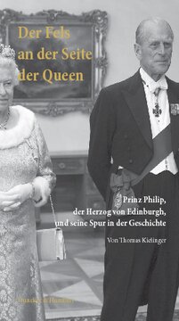 Der Fels an der Seite der Queen: Prinz Philip, der Herzog von Edinburgh, und seine Spur in der Geschichte