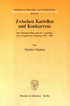 Zwischen Kartellen und Konkurrenz: Der Schuman-Plan und die Ursprünge der europäischen Einigung 1944 - 1952