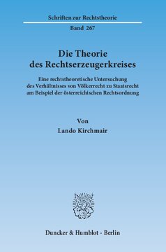 Die Theorie des Rechtserzeugerkreises: Eine rechtstheoretische Untersuchung des Verhältnisses von Völkerrecht zu Staatsrecht am Beispiel der österreichischen Rechtsordnung