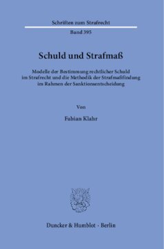 Schuld und Strafmaß: Modelle der Bestimmung rechtlicher Schuld im Strafrecht und die Methodik der Strafmaßfindung im Rahmen der Sanktionsentscheidung