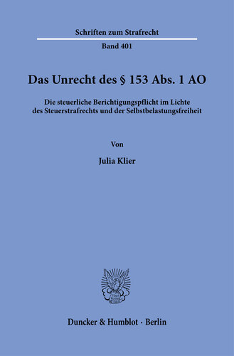 Das Unrecht des § 153 Abs. 1 AO: Die steuerliche Berichtigungspflicht im Lichte des Steuerstrafrechts und der Selbstbelastungsfreiheit