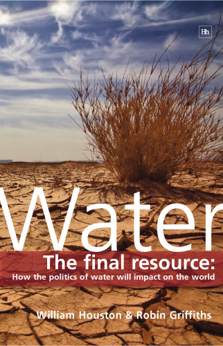 Water: The Final Resource: How the Politics of Water Will Impact the World