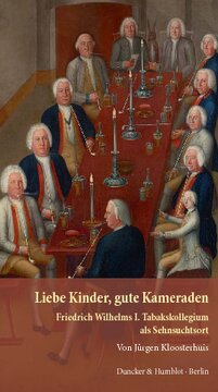 Liebe Kinder, gute Kameraden: Friedrich Wilhelms I. Tabakskollegium als Sehnsuchtsort