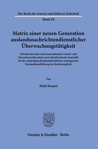 Matrix einer neuen Generation auslandsnachrichtendienstlicher Überwachungstätigkeit: Extraterritorialer und transnationaler Grund- und Menschenrechtsschutz sowie demokratische Kontrolle bei der auslandsnachrichtendienstlichen strategischen Fernmeldeaufklärung im Rechtsvergleich