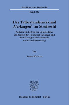 Das Tatbestandsmerkmal »Verlangen« im Strafrecht: Zugleich ein Beitrag zur Unrechtslehre am Beispiel der Tötung auf Verlangen und des Schwangerschaftsabbruchs nach Konfliktberatung