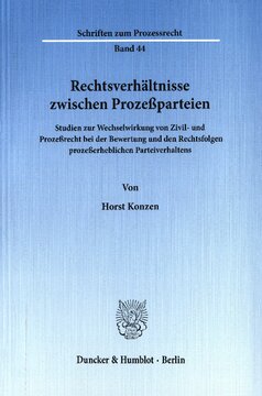 Rechtsverhältnisse zwischen Prozeßparteien: Studien zur Wechselwirkung von Zivil- und Prozeßrecht bei der Bewertung und den Rechtsfolgen prozeßerheblichen Parteiverhaltens