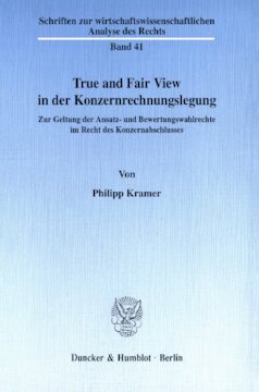 True and Fair View in der Konzernrechnungslegung: Zur Geltung der Ansatz- und Bewertungswahlrechte im Recht des Konzernabschlusses