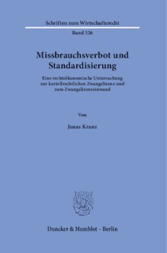 Missbrauchsverbot und Standardisierung: Eine rechtsökonomische Untersuchung zur kartellrechtlichen Zwangslizenz und zum Zwangslizenzeinwand