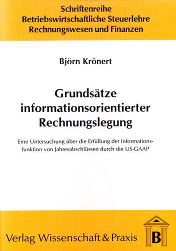 Grundsätze informationsorientierter Rechnungslegung: Eine Untersuchung über die Erfüllung der Informationsfunktion von Jahresabschlüssen durch die US-GAAP