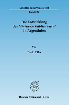 Die Entwicklung des Ministerio Público Fiscal in Argentinien: Der staatliche Ankläger als Bindeglied zwischen Inquisitionsprozess und adversatorischem Verfahren